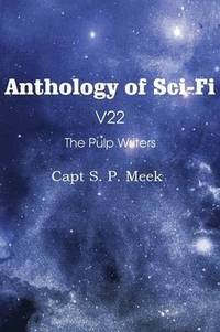 bokomslag Anthology of Sci-Fi V22, the Pulp Writers - Capt S. P. Meek