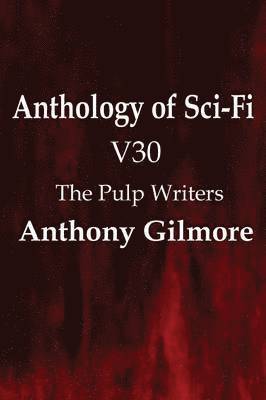 Anthology of Sci-Fi V30, the Pulp Writers - Anthony Gilmore