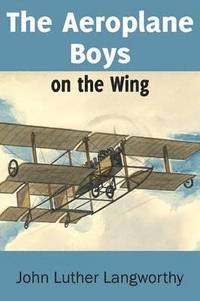 bokomslag The Aeroplane Boys on the Wing or Aeroplane Chums in the Tropics
