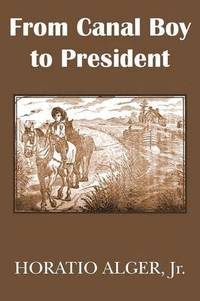 bokomslag From Canal Boy to President or the Boyhood and Manhood of James A. Garfield