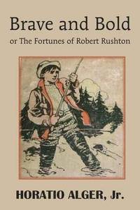 bokomslag Brave and Bold or the Fortunes of Robert Rushton
