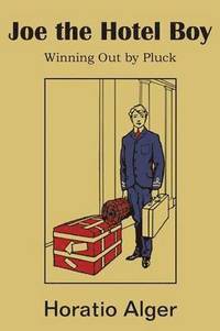 bokomslag Joe the Hotel Boy; Or, Winning Out by Pluck