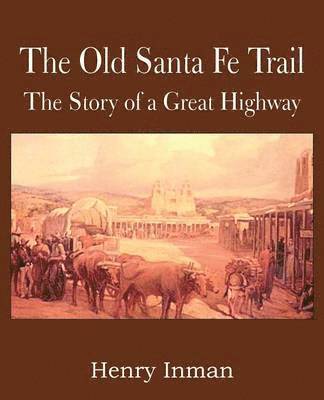 Old Santa Fe Trail, the Story of a Great Highway