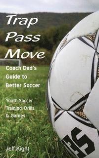 bokomslag Trap - Pass - Move, Coach Dad's Guide to Better Soccer