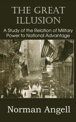 Norman Angell - Great Illusion A Study of the Relation of Military Power to National Advantage, Inbunden