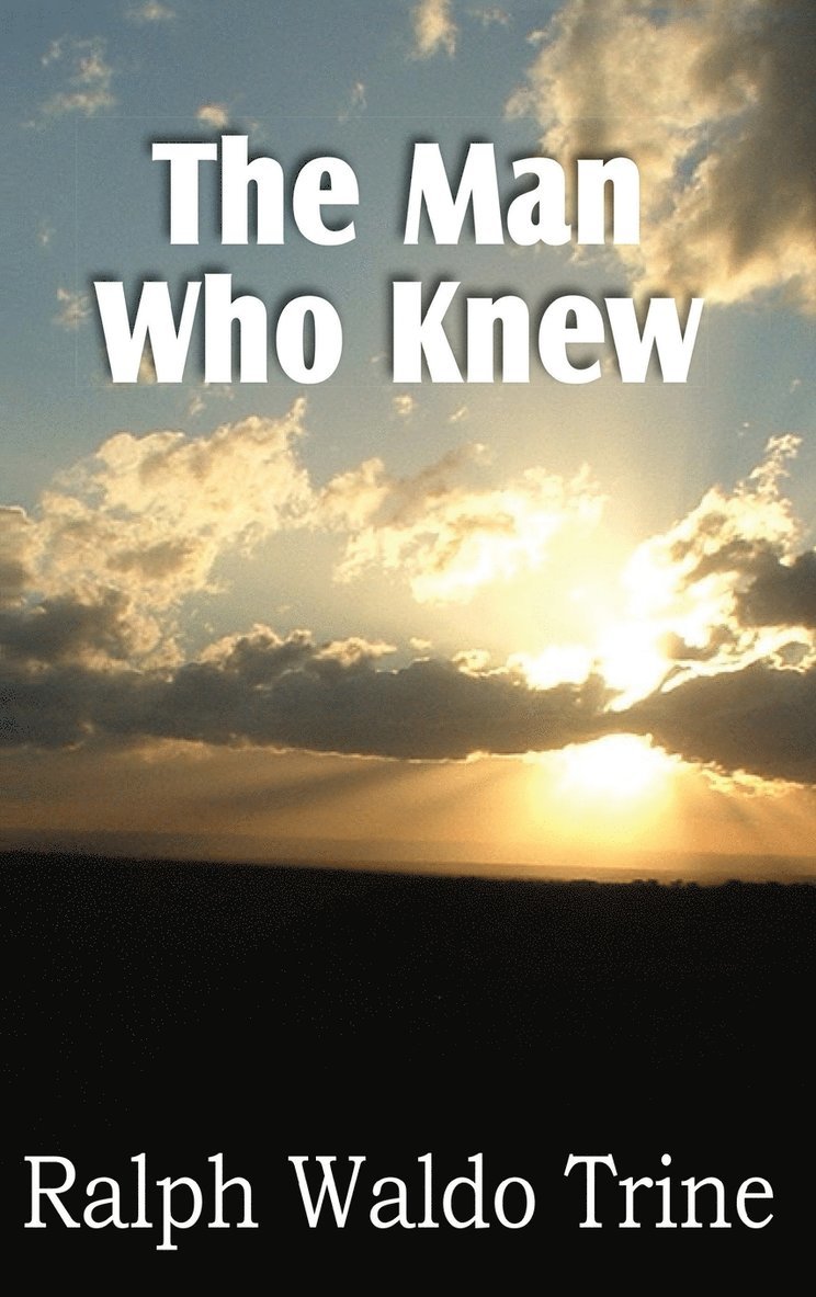 Ralph Waldo Trine - Man Who Knew, Inbunden