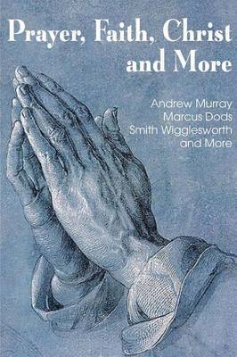 Smith Wigglesworth, Andrew Murray, Marcus Dods - Prayer Faith Christ and More, Häftad
