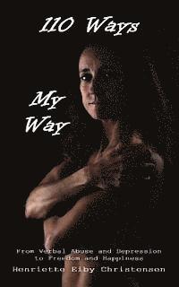 110 Ways - My Way: From Verbal Abuse and Depression to Freedom and Happiness 1