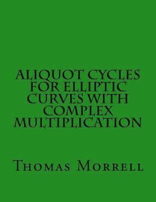 Thomas Morrell - Aliquot Cycles for Elliptic Curves with Complex Multiplication, Häftad