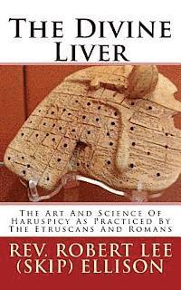 bokomslag The Divine Liver: The Art And Science Of Haruspicy As Practiced By The Etruscans And Romans