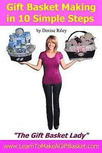 bokomslag Gift Basket Making in 10 Simple Steps: I'm Densie Riley 'The GIft Basket Lady' in my book 'Gift Basket Making in 10 Simple Steps'. I share with you st