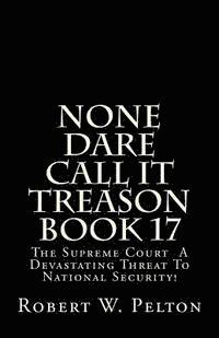 bokomslag None Dare Call It Treason Book 17: The Supreme Court -- A Devastating Threat To National Security!