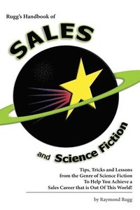 bokomslag Rugg's Handbook of Sales and Science Fiction: Tips, Tricks and Lessons from the Genre of Science Fiction To Help You Achieve a Sales Career that is Ou