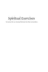 Spiritual Exercises: To Serve for an Annual Retreat for the Carmelites 1