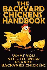 bokomslag The Backyard Chickens Handbook: What You Need to Know to Raise Backyard Chickens