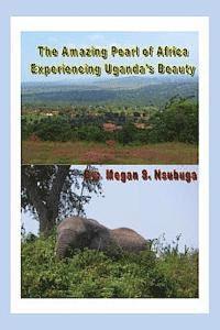 bokomslag The Amazing Pearl of Africa: Experiencing Uganda's Beauty