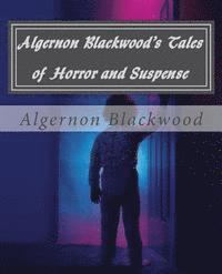 bokomslag Algernon Blackwood's Tales of Horror and Suspense