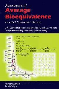 Sohaib Yahya, Tasneem Ahmad - Assessment of Average Bioequivalence in a 2x2 Crossover Design: Exhaustive Statistical Treatment of Drug Levels-Data Generated during a Bioequivalence, Häftad
