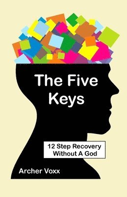bokomslag The Five Keys: 12 Step Recovery Without A God