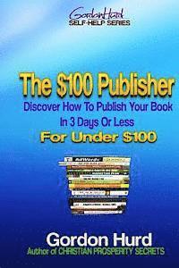 bokomslag The $100 Publisher: Discover How To Publish Your Book In 3 Days Or Less For Under $100