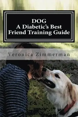 DOG A Diabetic's Best Friend Training Guide: Train Your Own Diabetic and Glycemic Alert Dog