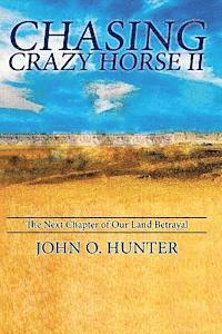 John O. Hunter - Chasing Crazy Horse II: The Next Chapter of Our Land Betrayal, Häftad