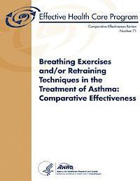 Agency for Healthcare Resea And Quality, U. S. Department of Heal Human Services - Breathing Exercises and/or Retraining Techniques in the Treatment of Asthma: Comparative Effectiveness: Comparative Effectiveness Review Number 71, Häftad