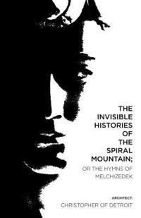 bokomslag The Invisible Histories of the Spiral Mountain; or The Hymns of Melchizedek