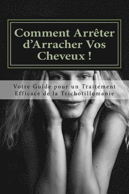 bokomslag Comment Arreter d'Arracher Vos Cheveux !: Votre Guide pour un Traitement Efficace de la Trichotillomanie