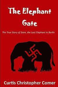 bokomslag The Elephant Gate: The True Story of Siam, the Last Elephant in Berlin