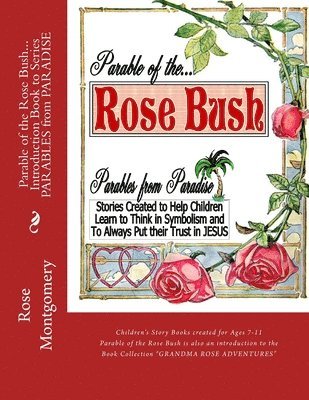 Parable of the ROSE BUSH... Introduction book to Series: A series that helps children think in symbolism and put their Trust in JESUS 1