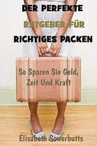 bokomslag Der Perfekte Ratgeber Für Richtiges Packen: So Sparen Sie Geld, Zeit Und Kraft