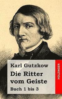 Karl Gutzkow - Die Ritter vom Geiste: Buch 1 bis 3, Häftad