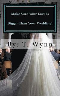 T. Wynn - Make Sure Your Love Is Bigger Than Your Wedding!, Häftad
