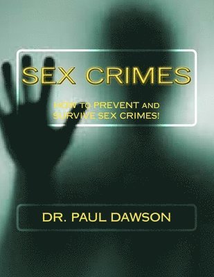 Paul Dawson - Sex Crimes: How to Prevent and Survive Sex Crimes!, Häftad