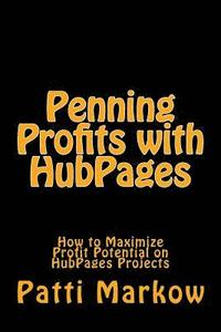 bokomslag Penning Profits with HubPages: How to Maximize Profit Potential on HubPages Projects