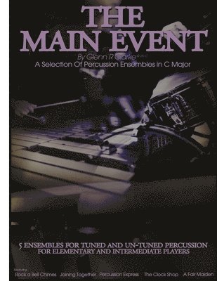 The Main Event Book 2: 5 Percussion Ensembles in C Major Tuned & Un-Tuned, Elementary, Intermediate, Rock a Bell Chimes, Joining Together, Pe 1