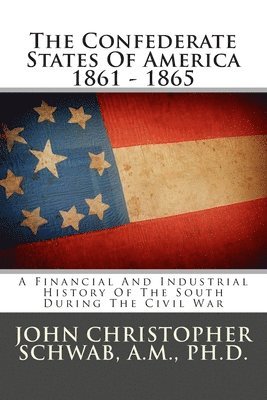 The Confederate States Of America 1861 - 1865: A Financial And Industrial History Of The South During The Civil War 1