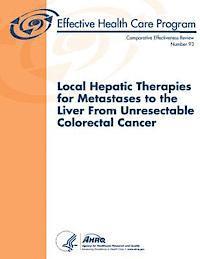 bokomslag Local Hepatic Therapies for Metastases to the Liver From Unresectable Colorectal Cancer: Comparative Effectiveness Review Number 93
