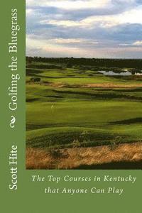 Scott a. Hite - Golfing the Bluegrass: The Top Courses in Kentucky that Anyone Can Play, Häftad