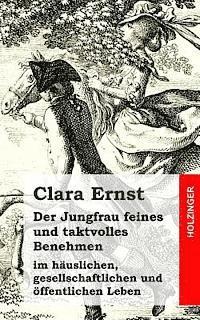 bokomslag Der Jungfrau feines und taktvolles Benehmen: im häuslichen, gesellschaftlichen und öffentlichen Leben