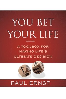 Paul Ernst - You Bet Your Life: A Toolbox for Making Life's Ultimate Decision, Häftad