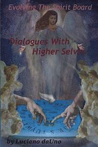 Evolving The Spirit Board: : Dialogues With Higher Selves 1