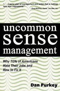 bokomslag Uncommon Sense Management: Why 70% of Americans Hate Their Jobs and How to Fix It