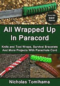bokomslag All Wrapped Up In Paracord: Knife and Tool Wraps, Survival Bracelets, And More Projects With Parachute Cord