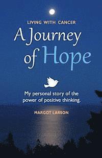 Margot Larson - Living with Cancer - A Journey of Hope: My personal story of the power of positive thinking, Häftad