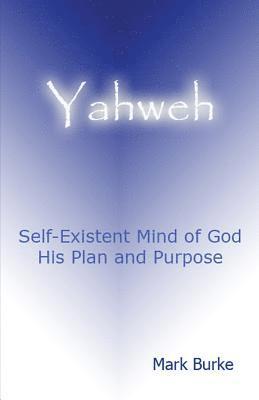 Mark Burke - Yahweh: Eternal, Self-Existent Mind of God His Plan and Purpose, Häftad