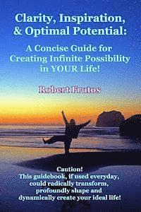 bokomslag Clarity, Inspiration & Optimum Potential: A Concise Guide for Creating Infinite Possibility in YOUR Life!