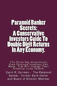 bokomslag Paranoid Banker Secrets: A Conservative Investors Guide to Double Digit Returns In Any Economy