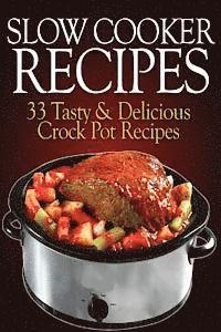bokomslag Slow Cooker Recipes: 33 Tasty & Delicious Crock Pot Recipes!